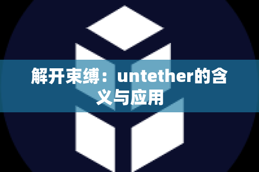 解开束缚：untether的含义与应用