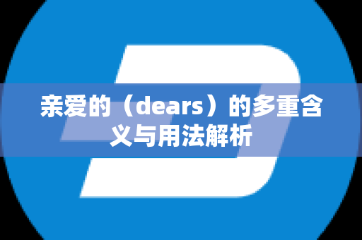 亲爱的（dears）的多重含义与用法解析