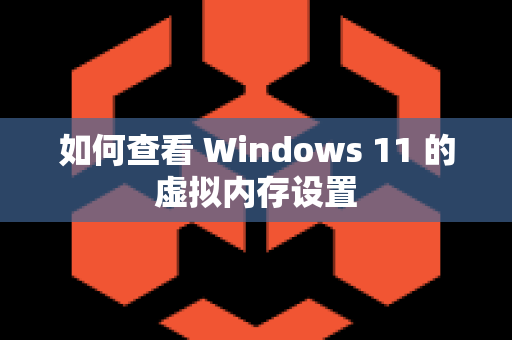 如何查看 Windows 11 的虚拟内存设置