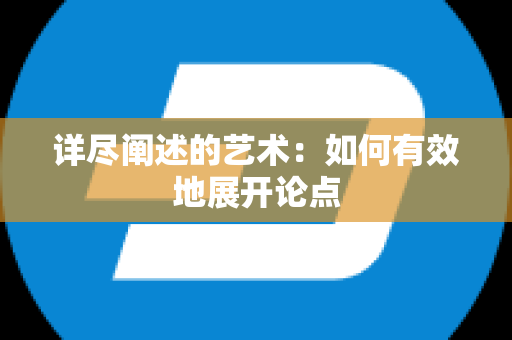 详尽阐述的艺术：如何有效地展开论点