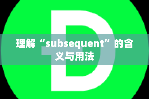 理解“subsequent”的含义与用法