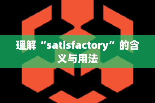 理解“satisfactory”的含义与用法