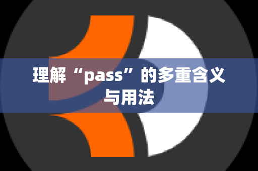 理解“pass”的多重含义与用法