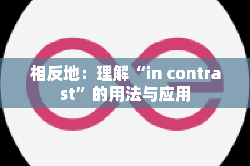 相反地：理解“in contrast”的用法与应用