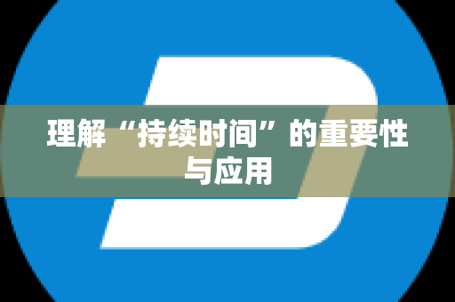 理解“持续时间”的重要性与应用