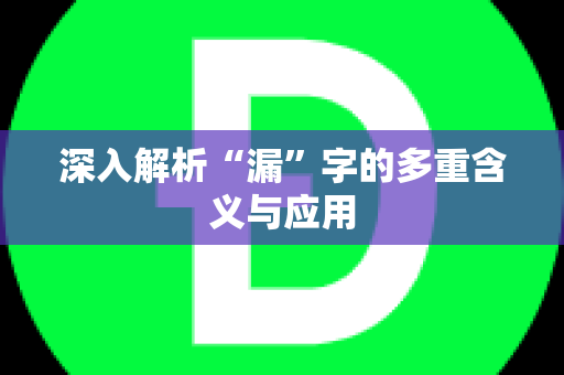 深入解析“漏”字的多重含义与应用