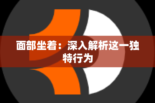 面部坐着：深入解析这一独特行为