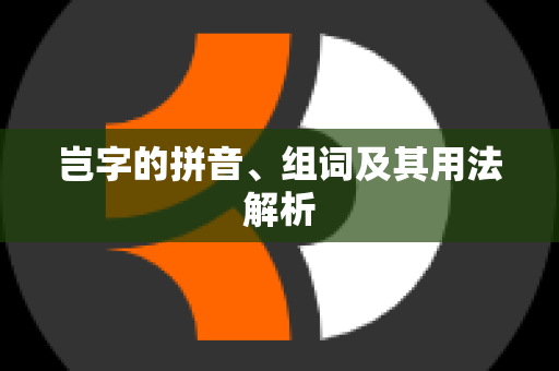 岂字的拼音、组词及其用法解析