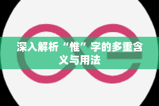 深入解析“惟”字的多重含义与用法