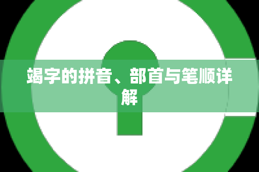 竭字的拼音、部首与笔顺详解