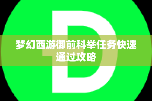 梦幻西游御前科举任务快速通过攻略