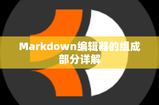 Markdown编辑器的组成部分详解