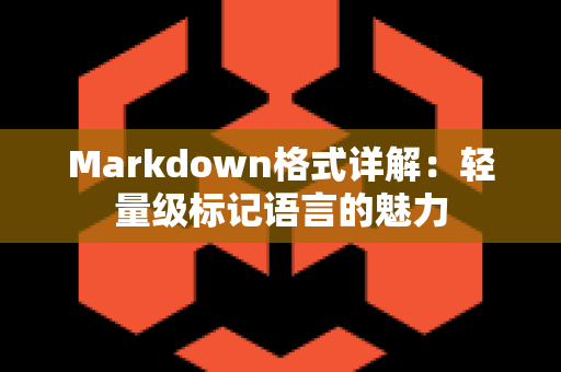 Markdown格式详解：轻量级标记语言的魅力