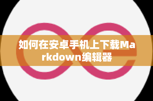 如何在安卓手机上下载Markdown编辑器