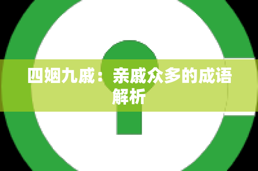 四姻九戚：亲戚众多的成语解析