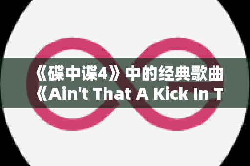 《碟中谍4》中的经典歌曲《Ain't That A Kick In The Head》解析