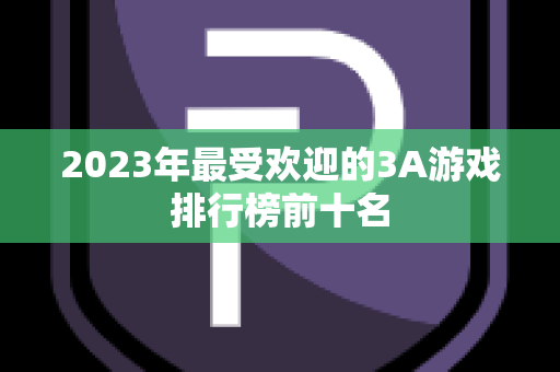 2023年最受欢迎的3A游戏排行榜前十名