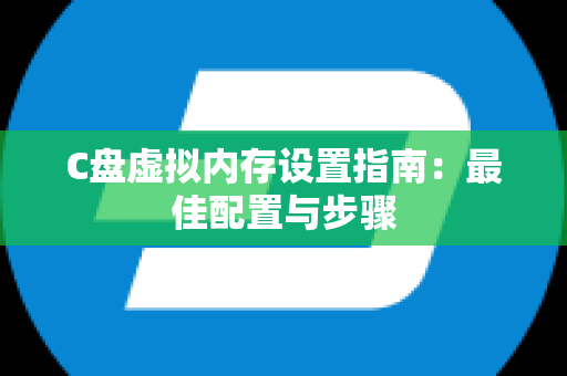 C盘虚拟内存设置指南：最佳配置与步骤