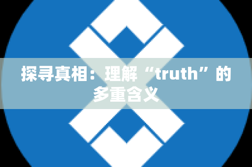 探寻真相：理解“truth”的多重含义