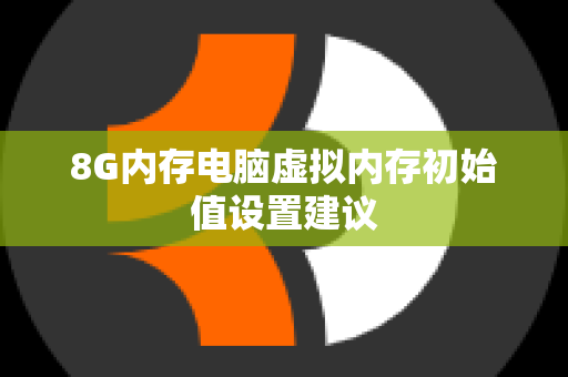 8G内存电脑虚拟内存初始值设置建议