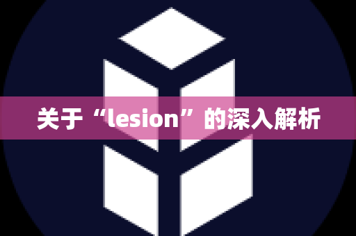 关于“lesion”的深入解析