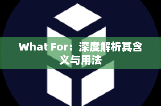 What For：深度解析其含义与用法