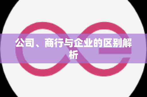 公司、商行与企业的区别解析