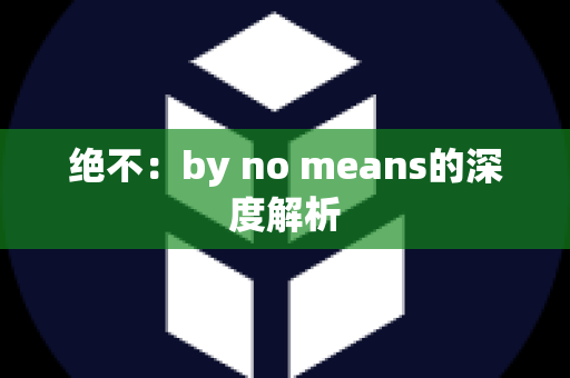 绝不：by no means的深度解析