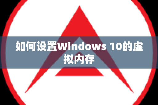 如何设置Windows 10的虚拟内存