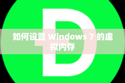 如何设置 Windows 7 的虚拟内存