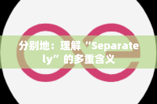 分别地：理解“Separately”的多重含义