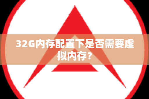 32G内存配置下是否需要虚拟内存？