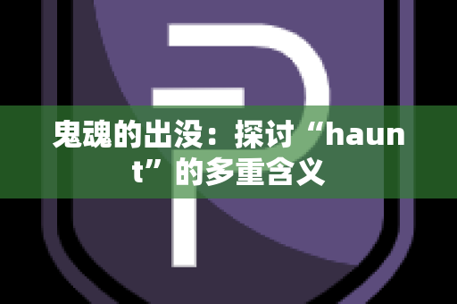 鬼魂的出没：探讨“haunt”的多重含义