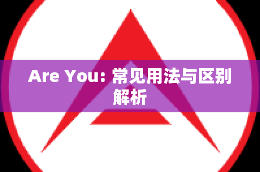 Are You: 常见用法与区别解析