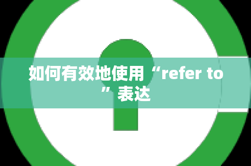 如何有效地使用“refer to”表达