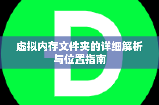 虚拟内存文件夹的详细解析与位置指南