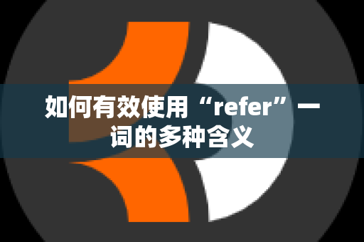 如何有效使用“refer”一词的多种含义