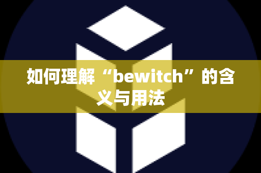 如何理解“bewitch”的含义与用法