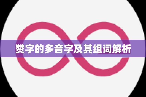 赞字的多音字及其组词解析