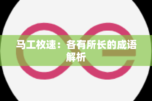 马工枚速：各有所长的成语解析