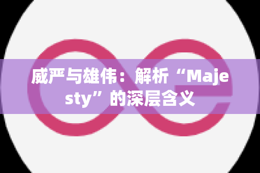 威严与雄伟：解析“Majesty”的深层含义