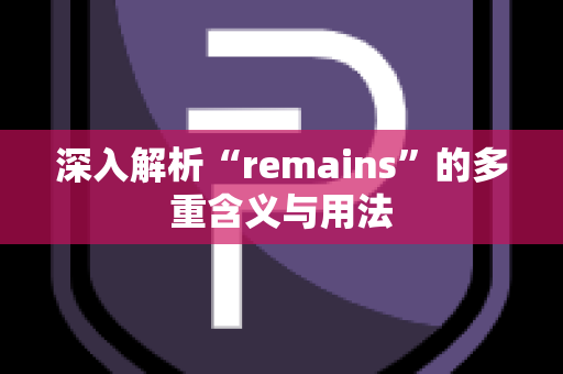 深入解析“remains”的多重含义与用法