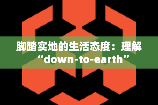 脚踏实地的生活态度：理解“down-to-earth”