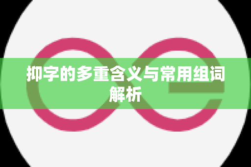 抑字的多重含义与常用组词解析