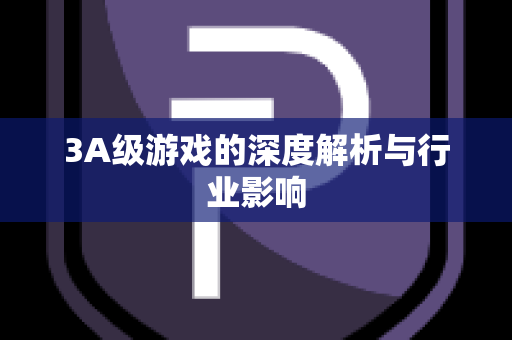 3A级游戏的深度解析与行业影响