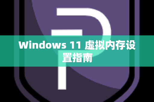 Windows 11 虚拟内存设置指南