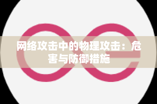 网络攻击中的物理攻击：危害与防御措施