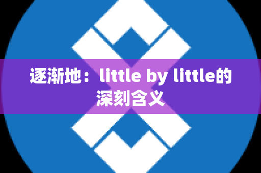 逐渐地：little by little的深刻含义