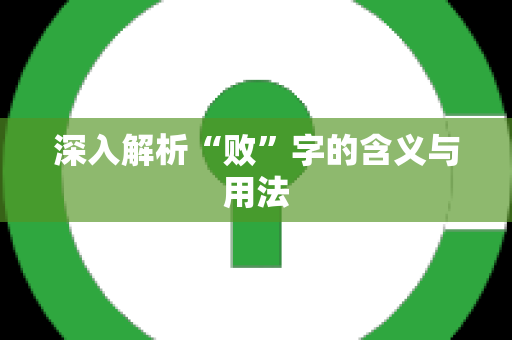 深入解析“败”字的含义与用法