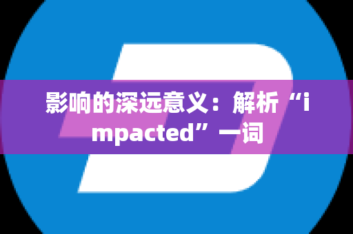 影响的深远意义：解析“impacted”一词